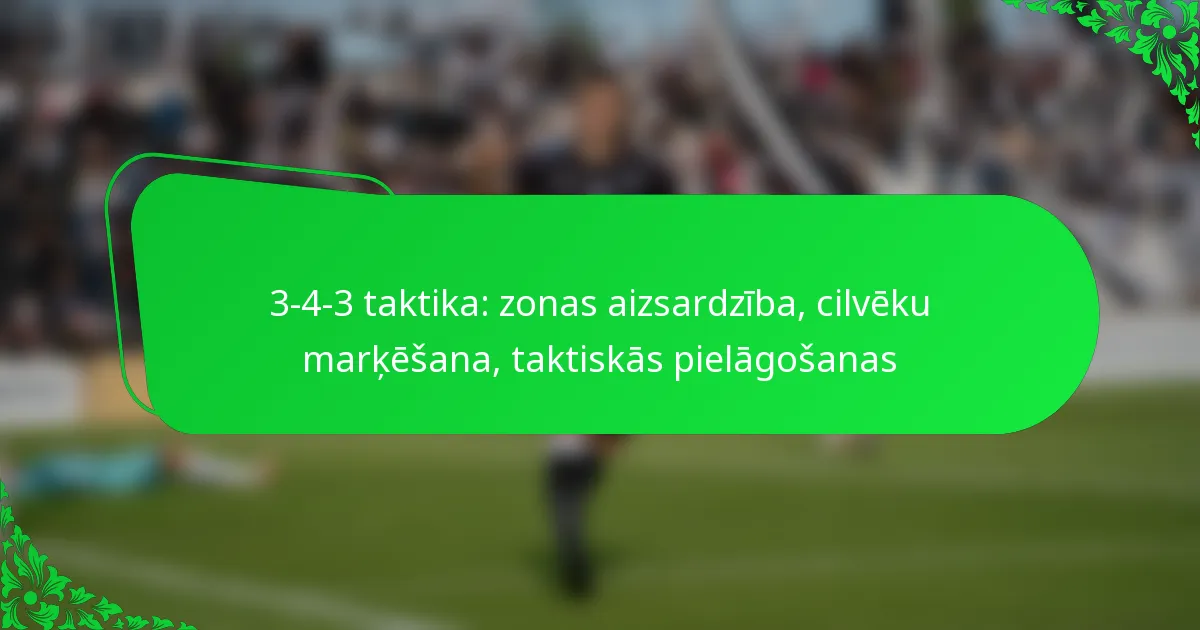 3-4-3 taktika: zonas aizsardzība, cilvēku marķēšana, taktiskās pielāgošanas