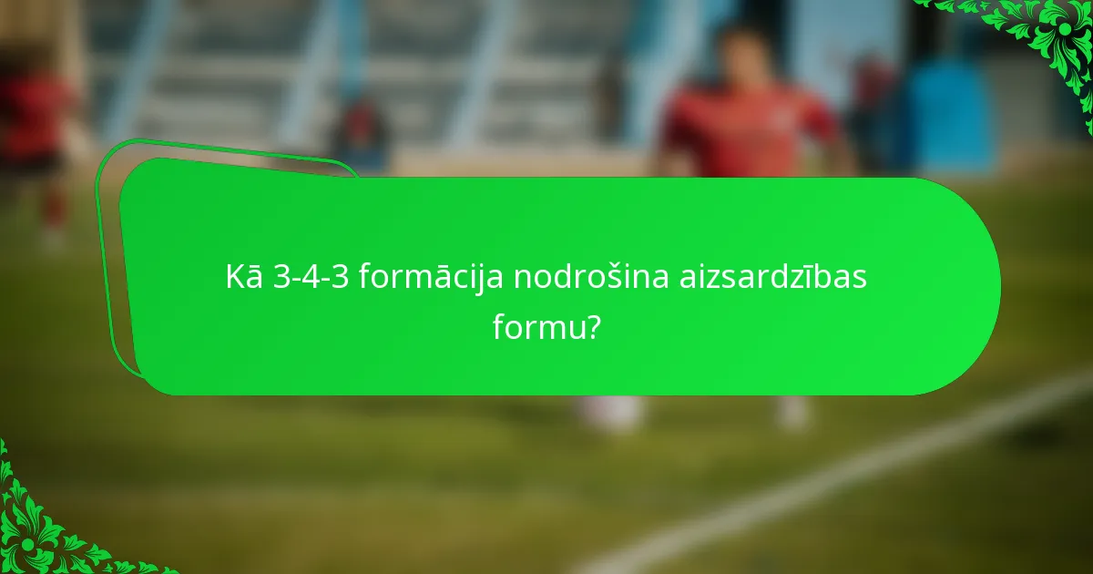Kā 3-4-3 formācija nodrošina aizsardzības formu?
