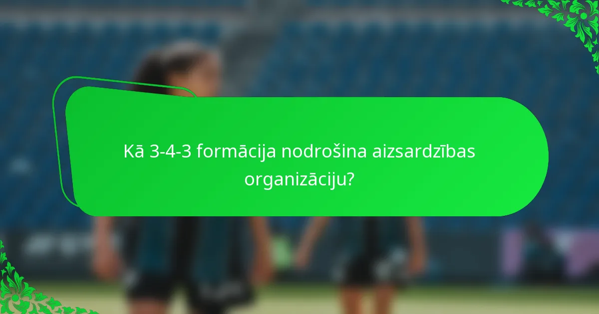 Kā 3-4-3 formācija nodrošina aizsardzības organizāciju?