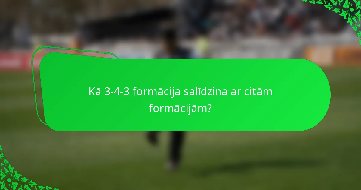 Kā 3-4-3 formācija salīdzina ar citām formācijām?