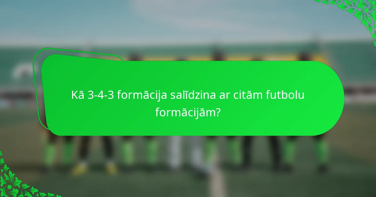 Kā 3-4-3 formācija salīdzina ar citām futbolu formācijām?