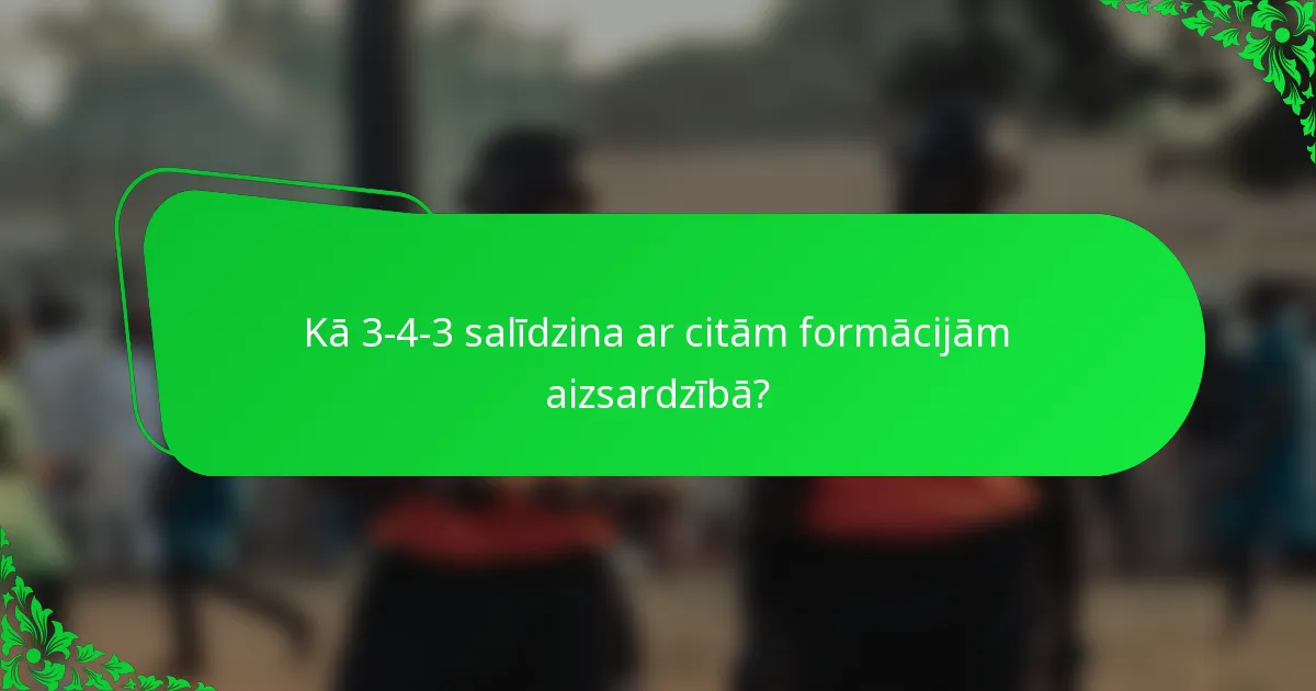 Kā 3-4-3 salīdzina ar citām formācijām aizsardzībā?