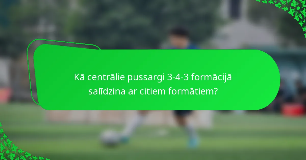 Kā centrālie pussargi 3-4-3 formācijā salīdzina ar citiem formātiem?