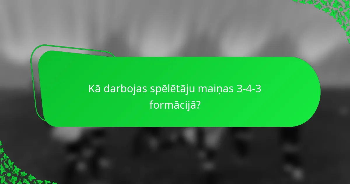 Kā darbojas spēlētāju maiņas 3-4-3 formācijā?