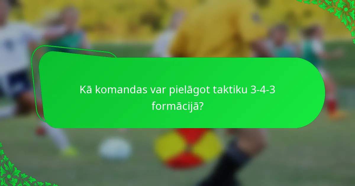 Kā komandas var pielāgot taktiku 3-4-3 formācijā?