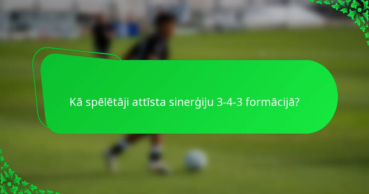 Kā spēlētāji attīsta sinerģiju 3-4-3 formācijā?