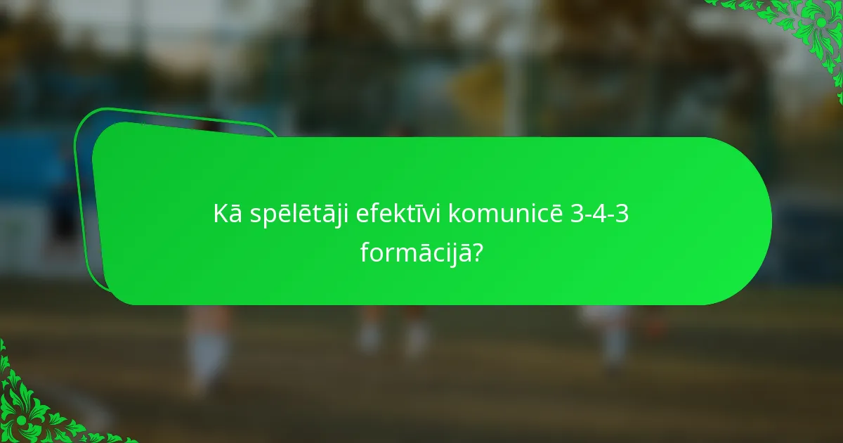 Kā spēlētāji efektīvi komunicē 3-4-3 formācijā?
