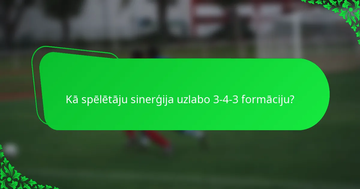 Kā spēlētāju sinerģija uzlabo 3-4-3 formāciju?
