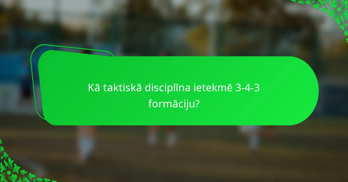 Kā taktiskā disciplīna ietekmē 3-4-3 formāciju?