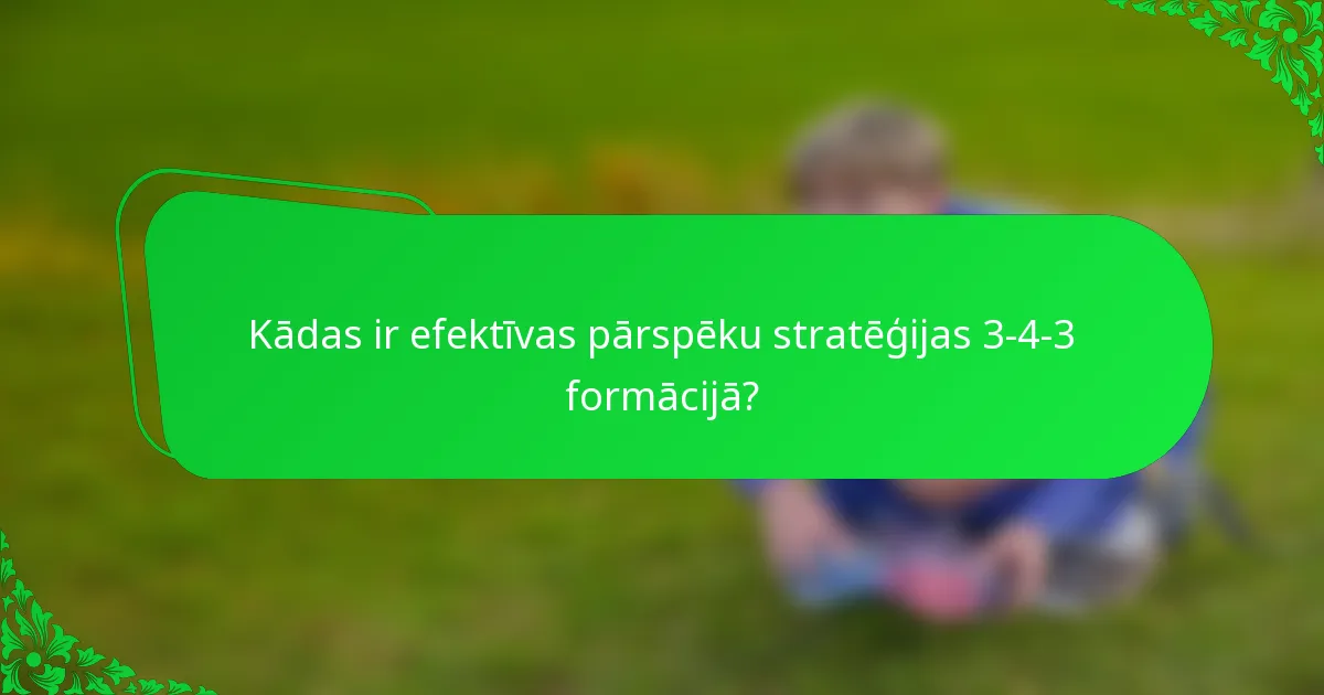 Kādas ir efektīvas pārspēku stratēģijas 3-4-3 formācijā?