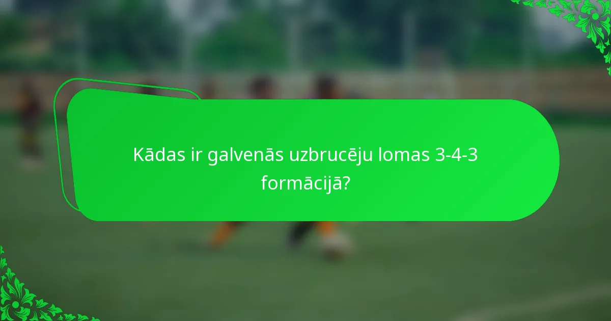 Kādas ir galvenās uzbrucēju lomas 3-4-3 formācijā?