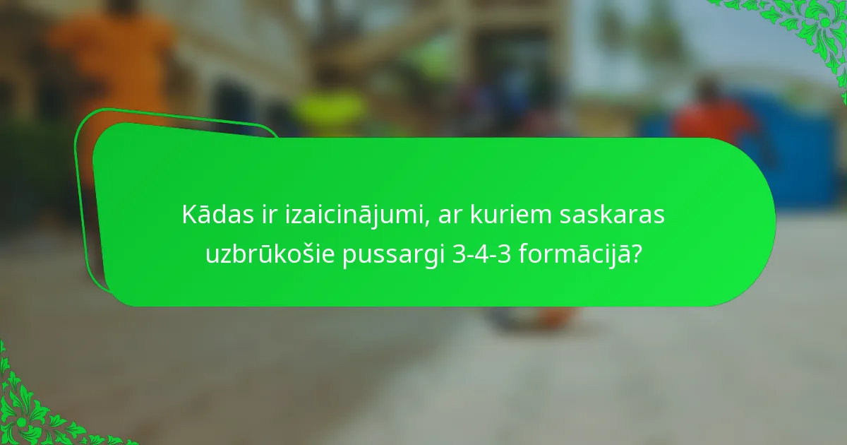 Kādas ir izaicinājumi, ar kuriem saskaras uzbrūkošie pussargi 3-4-3 formācijā?