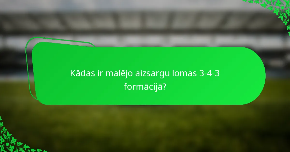 Kādas ir malējo aizsargu lomas 3-4-3 formācijā?