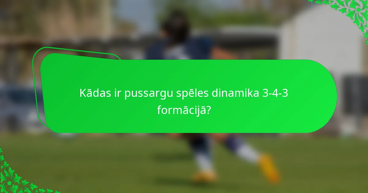 Kādas ir pussargu spēles dinamika 3-4-3 formācijā?