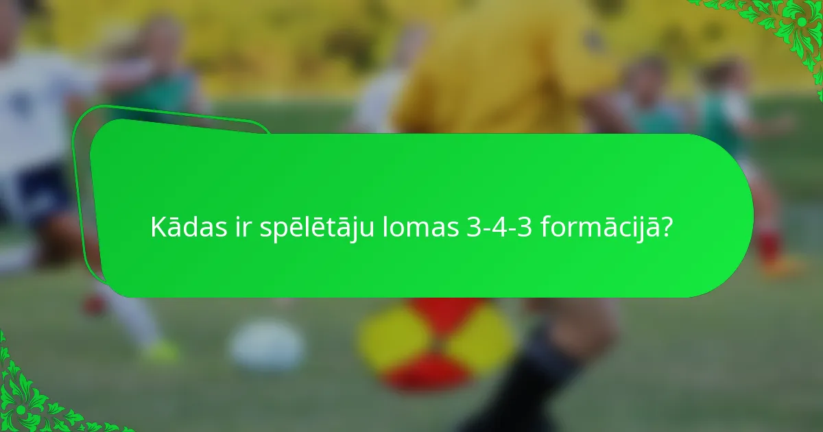 Kādas ir spēlētāju lomas 3-4-3 formācijā?