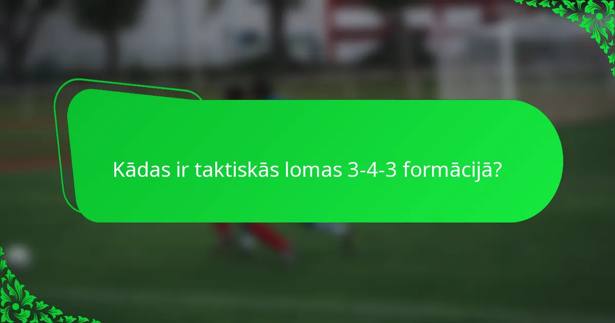 Kādas ir taktiskās lomas 3-4-3 formācijā?