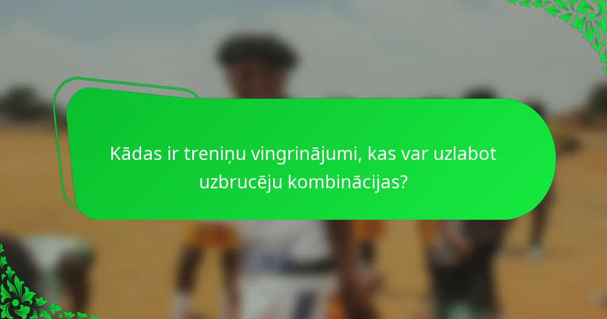Kādas ir treniņu vingrinājumi, kas var uzlabot uzbrucēju kombinācijas?