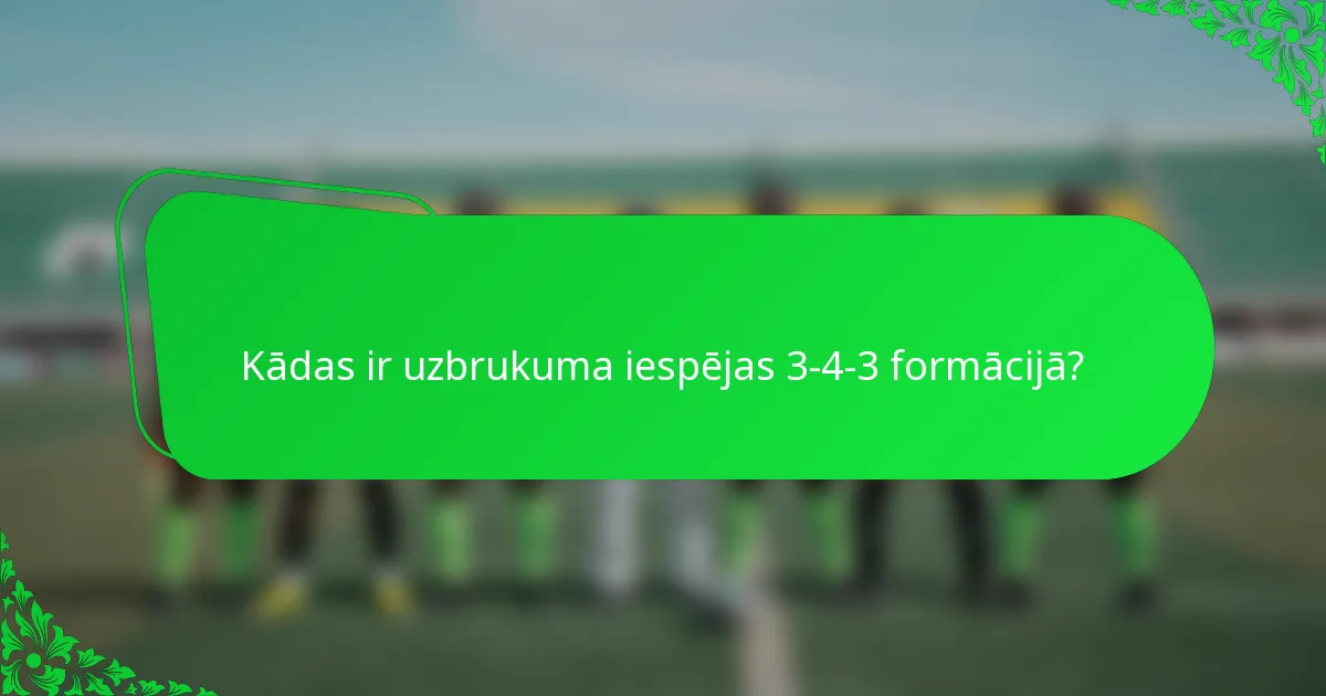 Kādas ir uzbrukuma iespējas 3-4-3 formācijā?