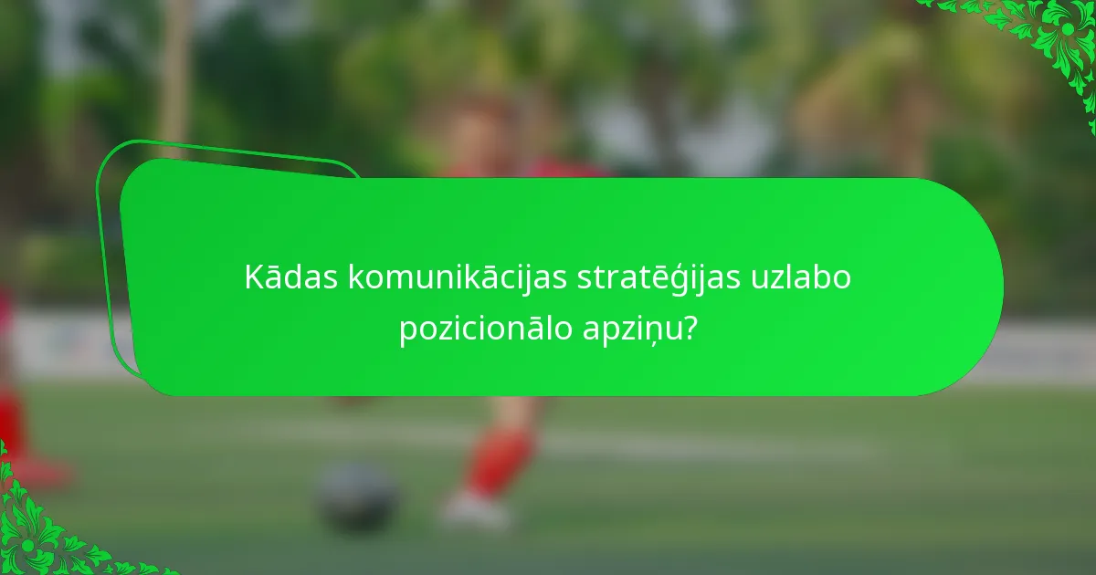 Kādas komunikācijas stratēģijas uzlabo pozicionālo apziņu?
