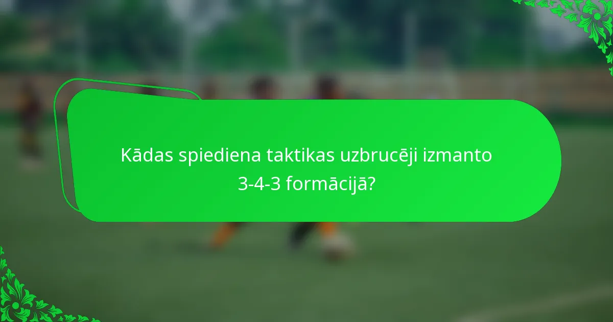 Kādas spiediena taktikas uzbrucēji izmanto 3-4-3 formācijā?