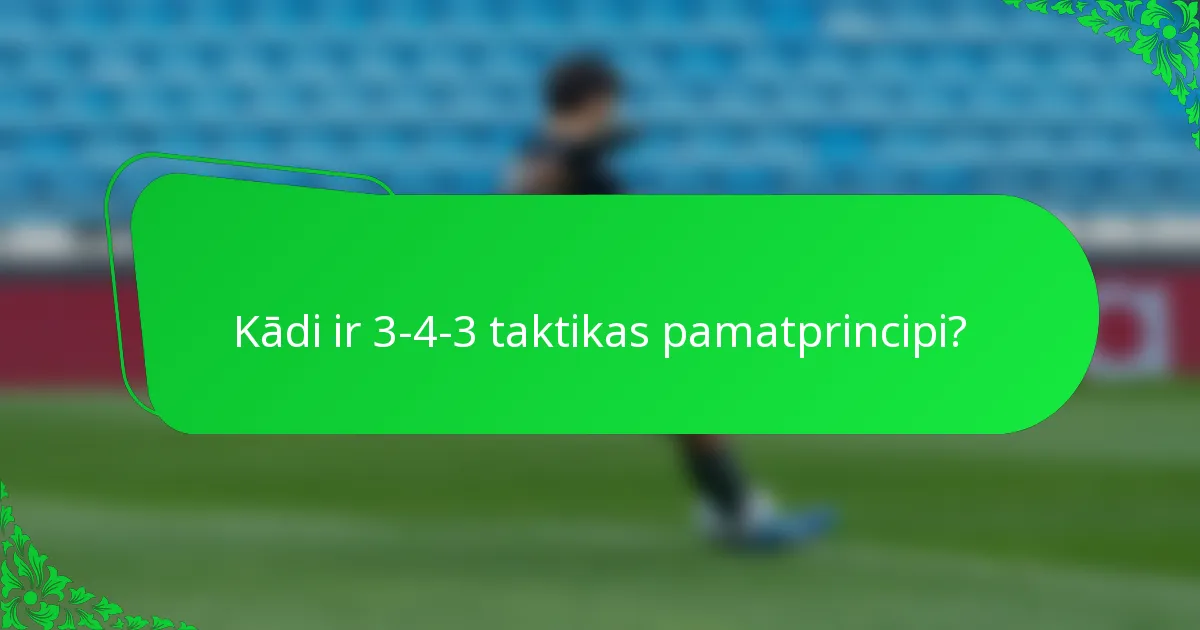 Kādi ir 3-4-3 taktikas pamatprincipi?