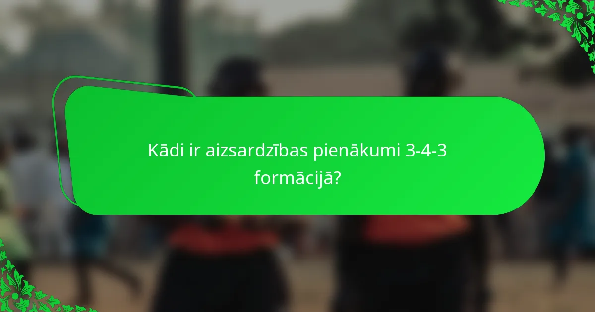 Kādi ir aizsardzības pienākumi 3-4-3 formācijā?