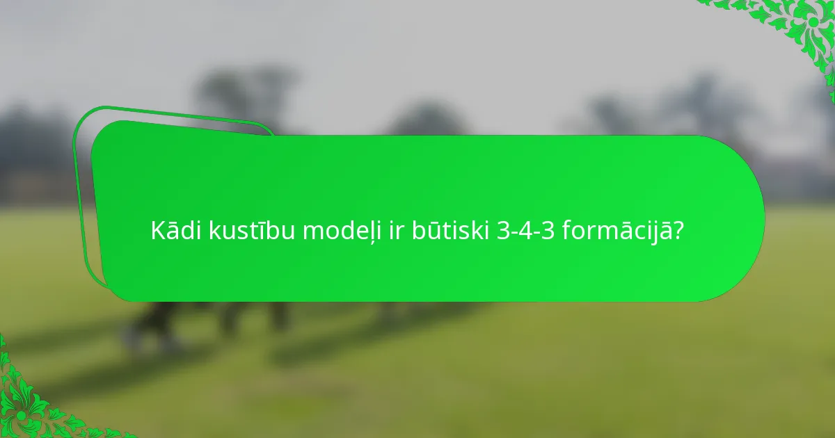 Kādi kustību modeļi ir būtiski 3-4-3 formācijā?