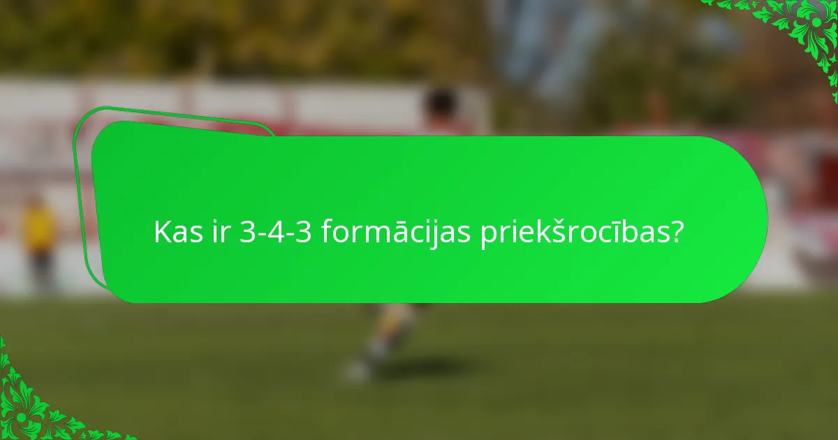 Kas ir 3-4-3 formācijas priekšrocības?