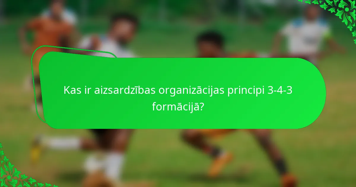 Kas ir aizsardzības organizācijas principi 3-4-3 formācijā?