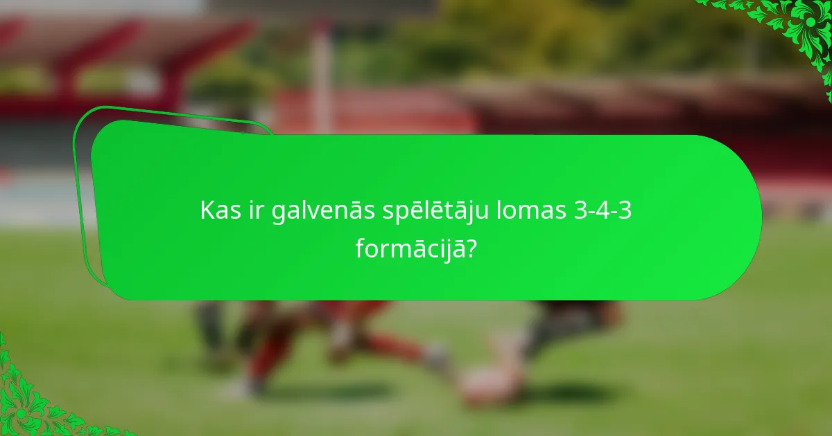 Kas ir galvenās spēlētāju lomas 3-4-3 formācijā?