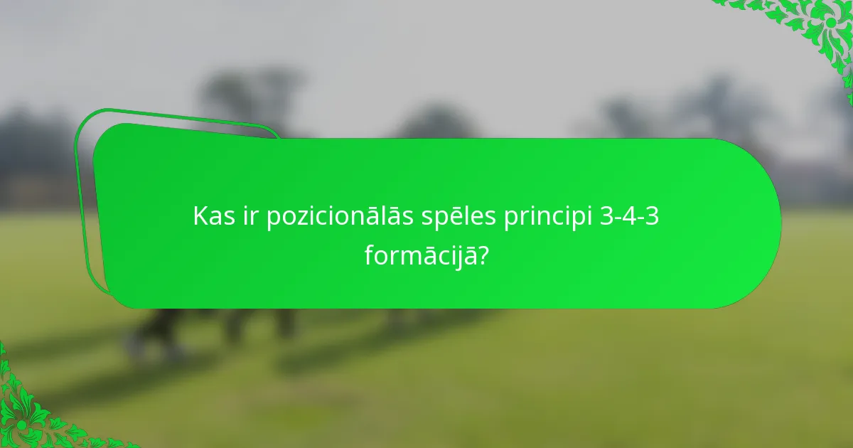 Kas ir pozicionālās spēles principi 3-4-3 formācijā?