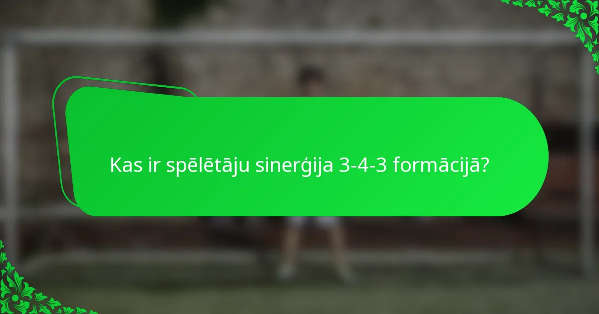 Kas ir spēlētāju sinerģija 3-4-3 formācijā?