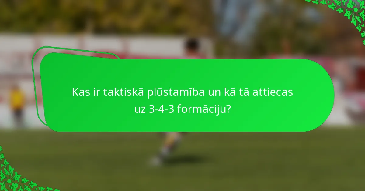 Kas ir taktiskā plūstamība un kā tā attiecas uz 3-4-3 formāciju?