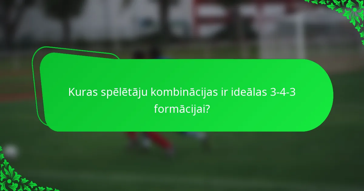 Kuras spēlētāju kombinācijas ir ideālas 3-4-3 formācijai?